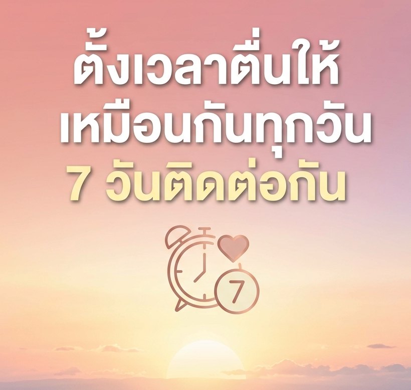 1 สิ่งที่ควรทำเพื่อเพิ่มคุณภาพการนอนหลับ ตั้งเวลาตื่นให้คงที่ทุกวัน